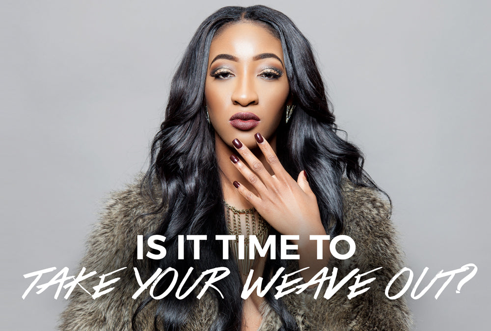 7 Signs That It's Time To Take Your Weave Out