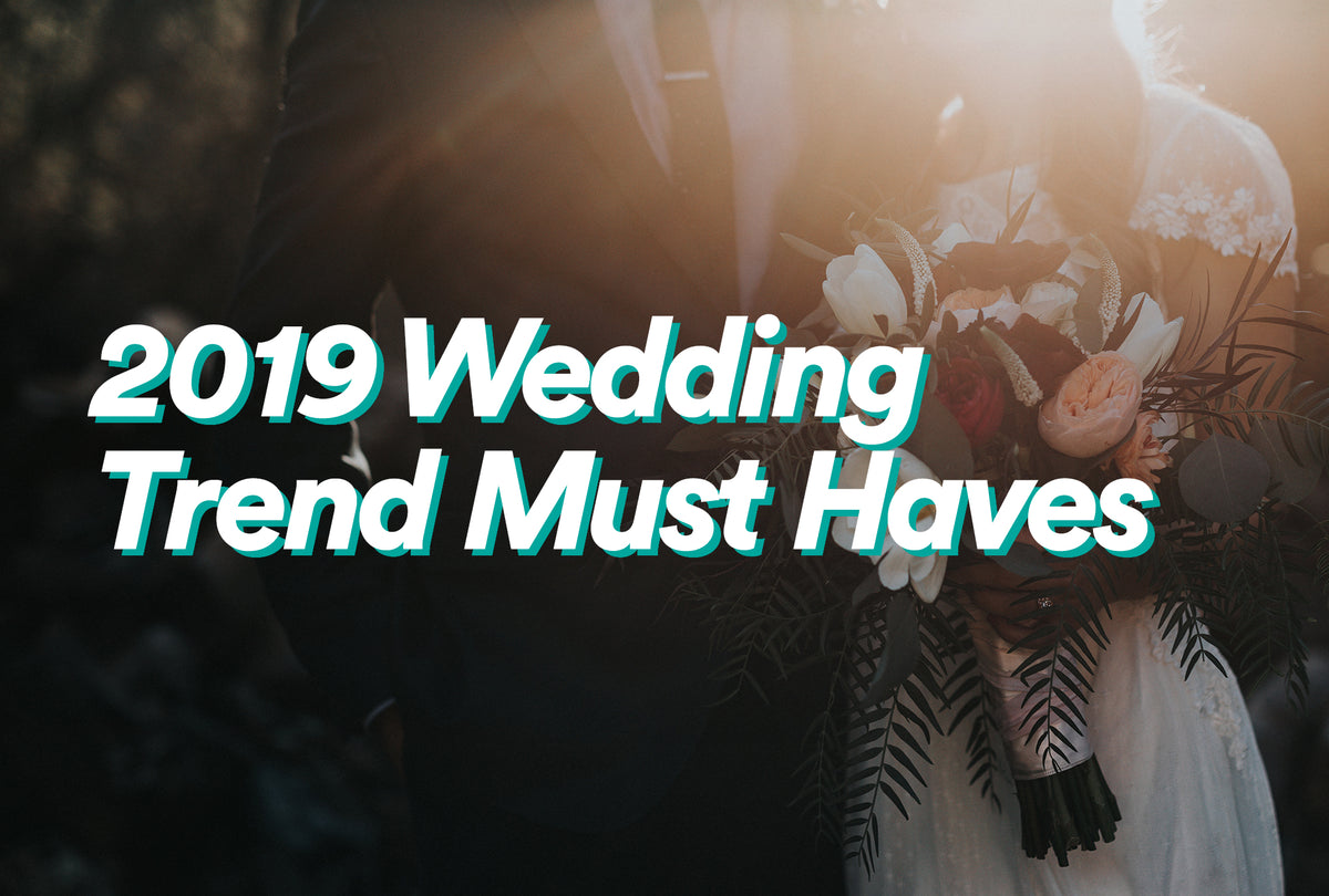 2019 Wedding Trend Must Haves