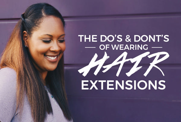 The Do's & Dont's of Wearing Hair Extensions