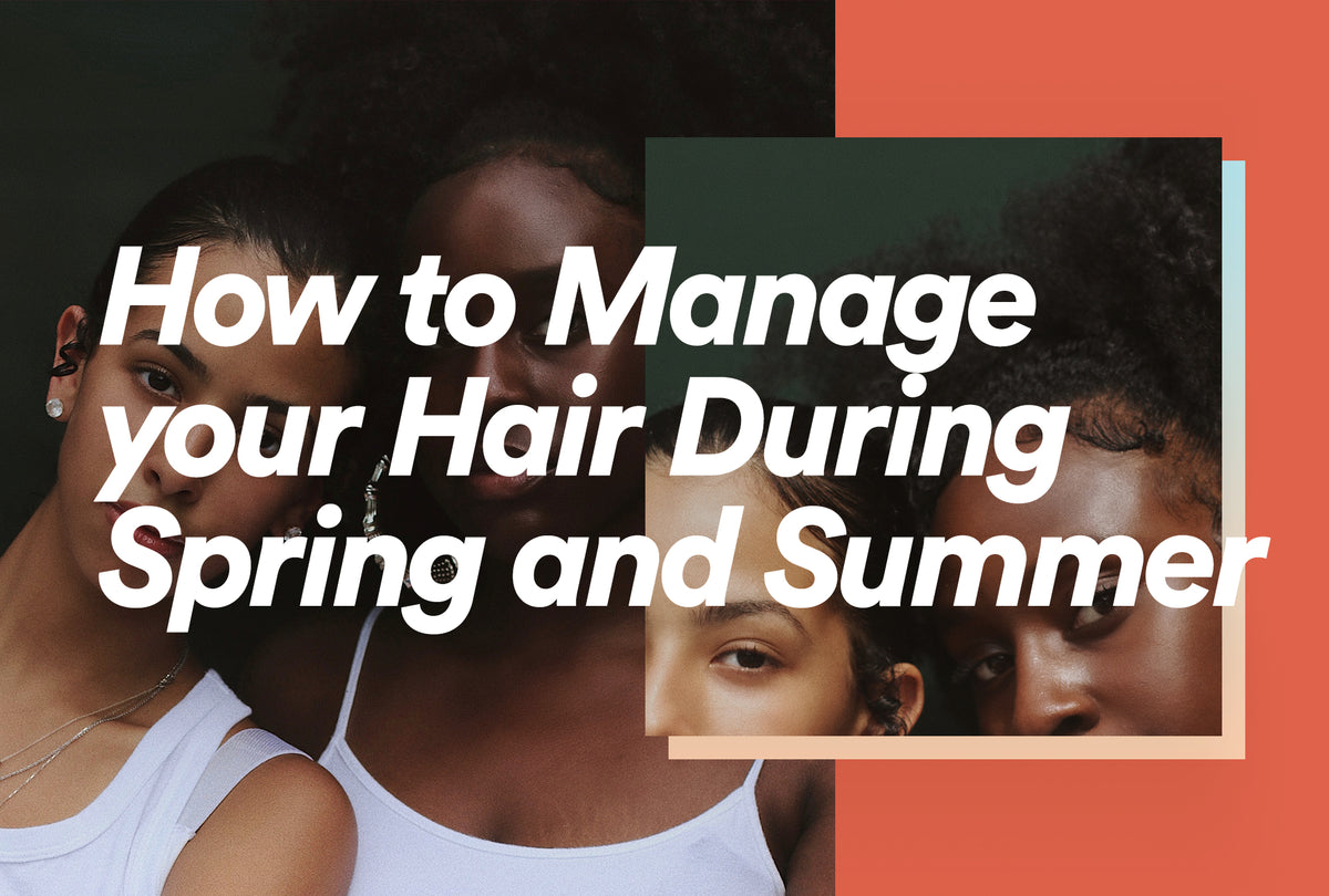 How to Manage Your Hair During Spring and Summer