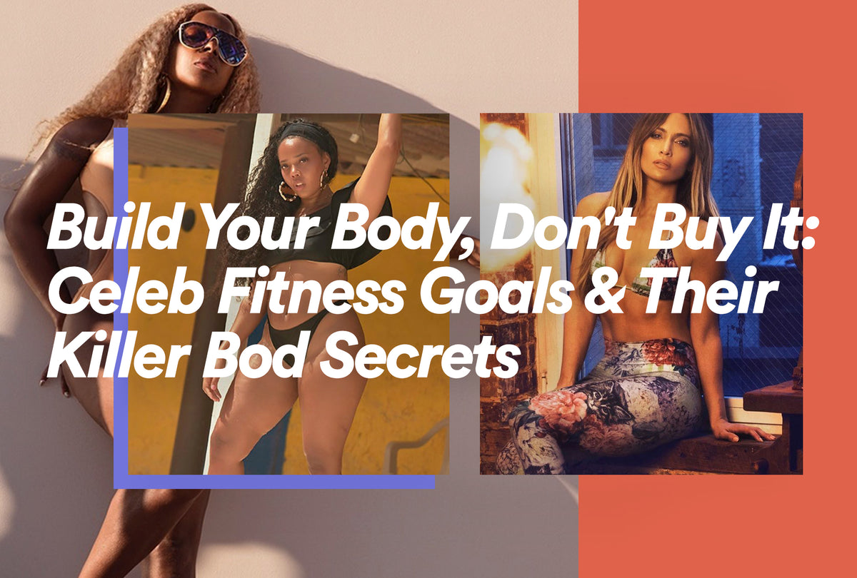 Build Your Body, Don’t Buy It: Celeb Fitness Goals & Their Killer Bod Secrets