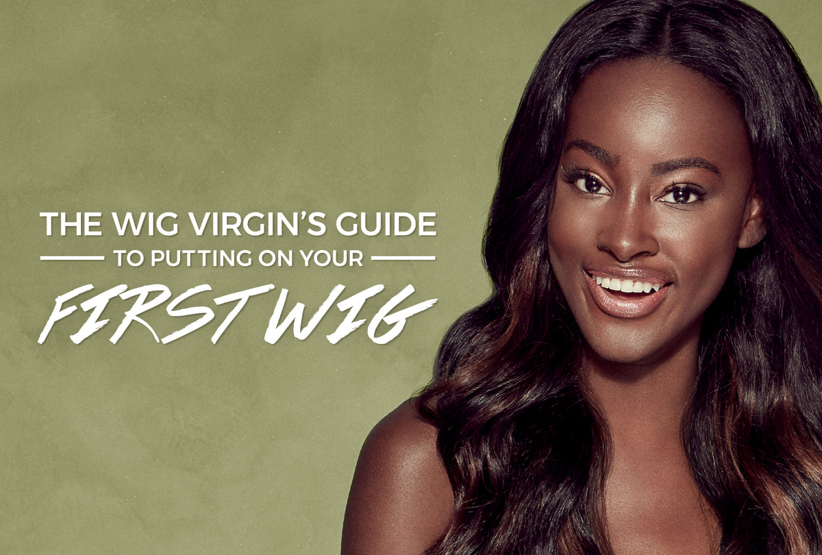 The Wig Virgin’s Guide To Putting On Your First Wig