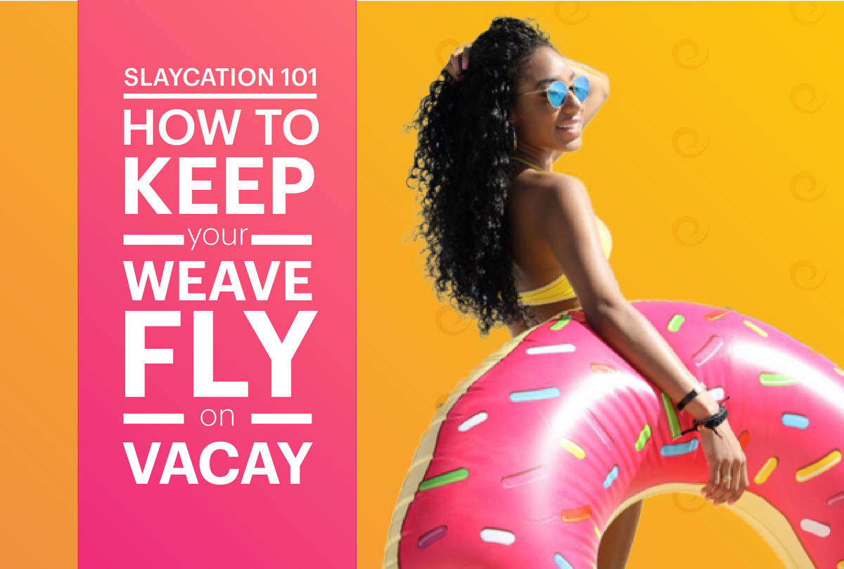 How To Keep Your Weave Fly On Vacation