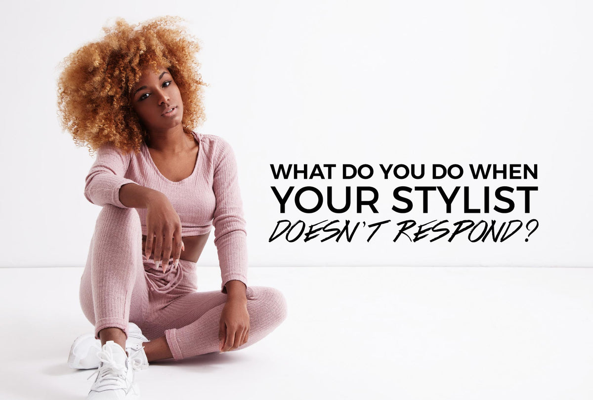 What Do You Do When Your Stylist Doesn't Respond?