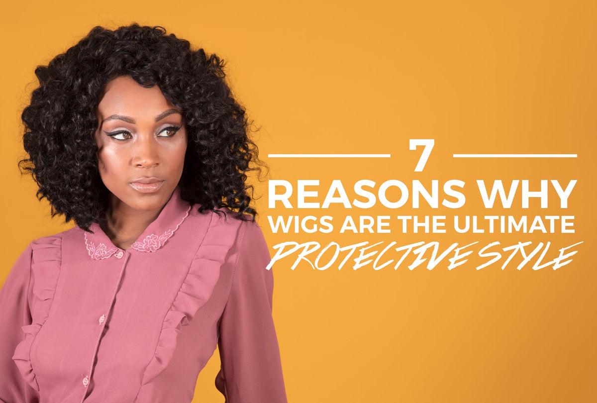 7 Reasons Why Wigs Are the Ultimate Protective Style